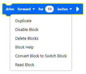Rijd naar het blok in de VEXcode IQ Workspace met het contextmenu geopend. Het menu heeft zes opties: Dupliceren, Blok uitschakelen, Blokken verwijderen, Blokhulp, Blok converteren naar schakelblok en Blok lezen.