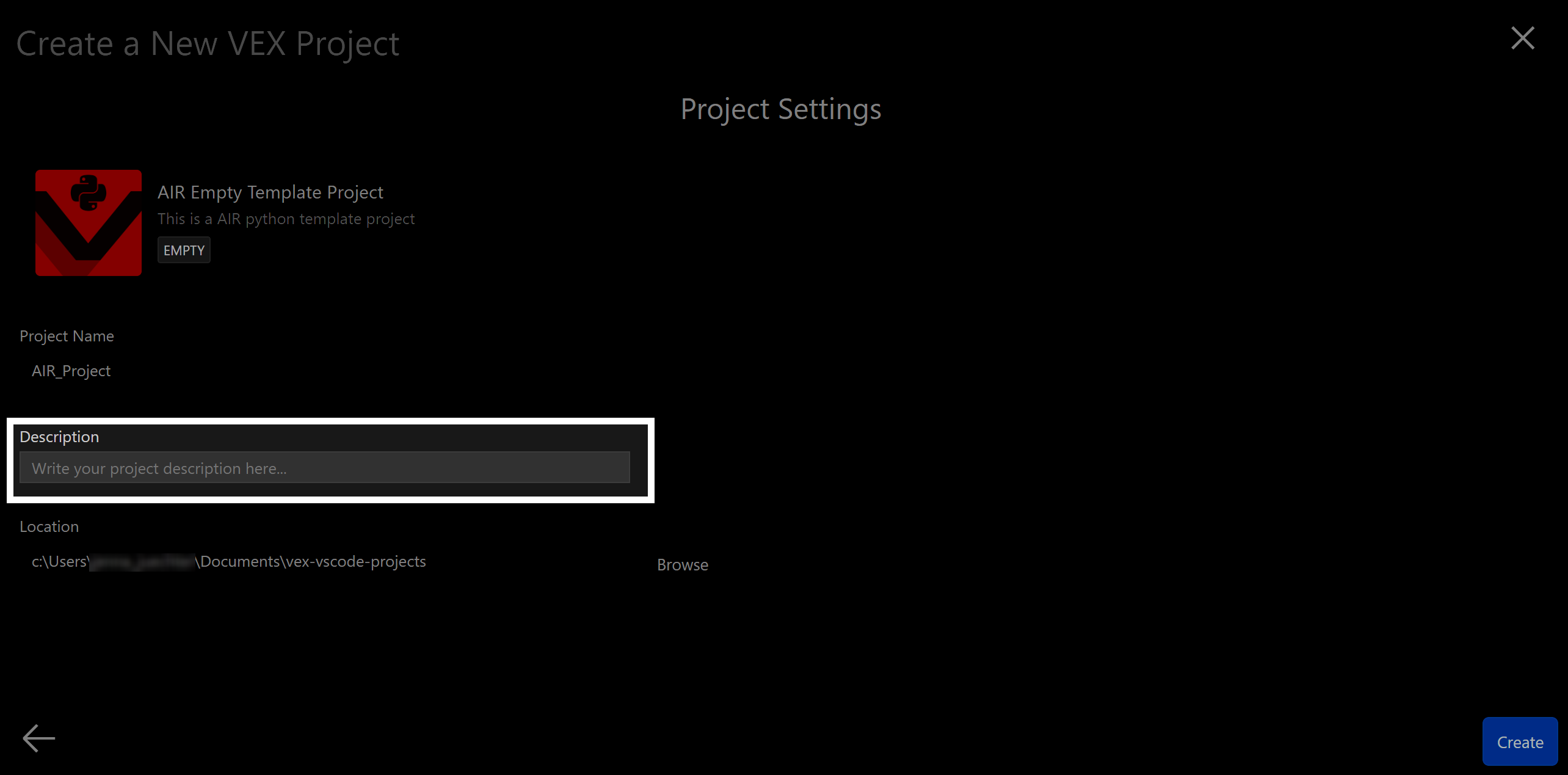 AIR Empty Template Project এর জন্য Project Settings প্রদর্শন করে একটি নতুন VEX Project স্ক্রিন তৈরি করুন; Project name ক্ষেত্রটি AIR_Project দিয়ে পূর্ণ, এবং Description ক্ষেত্রটি স্থানধারক লেখা দিয়ে হাইলাইট করা হয়েছে এখানে আপনার Project description লিখুন...; Project location নিচে একটি স্থানীয় ফাইল পাথ হিসেবে দেখানো হয়েছে, ব্রাউজ করার বা ফিরে যাওয়ার বিকল্প সহ, এবং Create বাটনটি নীচের ডান কোণে দৃশ্যমান।