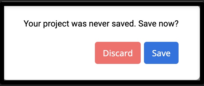 Project Saving Window reading reading Your project was never saved. Save now? A discard button is on the left and a save button on the right.