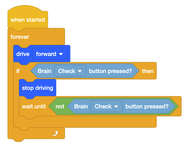 VEXcode EXP bloquea el proyecto con un bloque When Started y un bloque Forever adjunto. Dentro del bloque Forever hay un bloque Drive Forward y luego un bloque If con la condición establecida en si se presiona el botón Brain Check. Dentro del bloque If hay un bloque Stop Driving seguido de un bloque Wait until con la condición establecida en Wait until not Brain Check (esperar hasta que no se presione el botón Brain Check).
