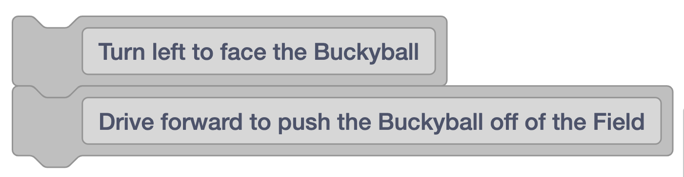 Dos bloques de comentarios que dicen Gire a la izquierda para enfrentar la Buckyball y luego avance para empujar la Buckyball fuera del campo.