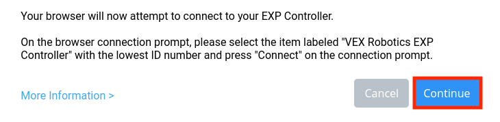 Mensaje VEXCODE EXP Browser Controller Connection que dice Su navegador ahora intentará conectarse a su controlador EXP. En el indicador de conexión del navegador, seleccione el elemento etiquetado VEX Robotics EXP Controller con el número de identificación más bajo y presione Conectar en el indicador de conexión. A continuación hay un enlace para obtener más información. También hay dos botones a continuación, uno lee Cancelar y el otro Continuar. El botón Continuar está resaltado.