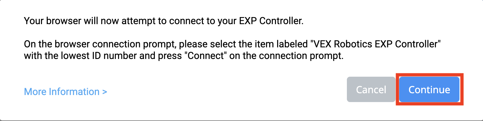 Mensaje de conexión del controlador del navegador EXP de VEXcode que dice Su navegador ahora intentará conectarse a su controlador EXP. En la solicitud de conexión del navegador, seleccione el elemento denominado VEX Robotics EXP Controller con el número de identificación más bajo y presione Conectar en la solicitud de conexión. Hay un enlace para obtener más información a continuación. También hay dos botones debajo, uno dice Cancelar y el otro dice Continuar. El botón Continuar está resaltado.