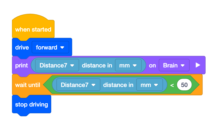VEXcode IQ memblokir proyek yang menggunakan Sensor Jarak untuk bergerak maju hingga jaraknya kurang dari 50mm. Proyek tersebut berbunyi Saat dimulai, melajulah, cetak jarak Distance7 dalam mm di Brain, tunggu hingga jarak Distance7 dalam mm kurang dari 50, lalu berhentilah melaju.