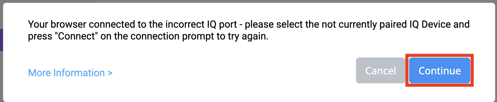 VEXcode IQ Browser Connection-prompt met de tekst Uw browser is verbonden met de verkeerde IQ-poort. Selecteer het IQ-apparaat dat momenteel niet is gekoppeld en druk op Verbinden in de verbindingsprompt om het opnieuw te proberen. Hieronder vindt u een link voor meer informatie. Er staan ook twee knoppen hieronder, één met de tekst Annuleren en de andere met de tekst Doorgaan. De knop Doorgaan is gemarkeerd.