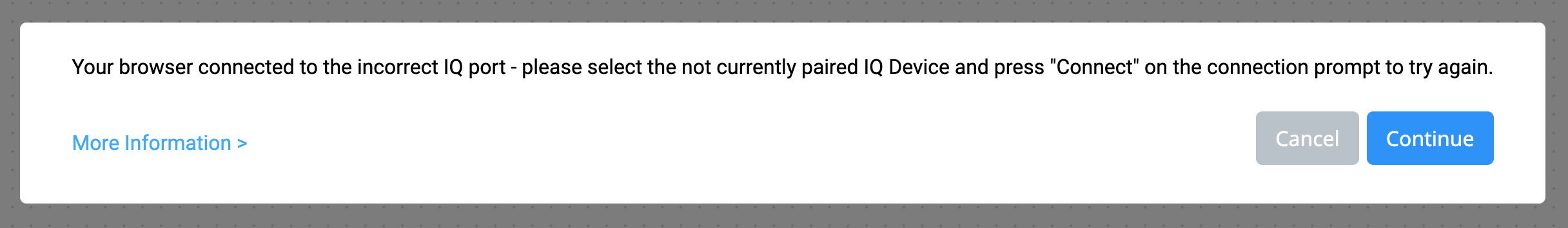Richiesta di connessione al browser VEXcode IQ che riporta Il tuo browser è connesso alla porta IQ errata. Seleziona il dispositivo IQ non attualmente associato e premi Connetti nella richiesta di connessione per riprovare. Di seguito è riportato un link per ulteriori informazioni. Ci sono anche due pulsanti sotto, uno dice Annulla e l'altro dice Continua.