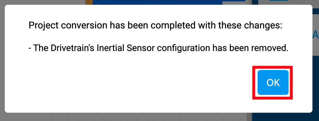 VEXcode IQ Project Conversion প্রম্পট যা বলে যে Project conversion has been completed with this changes. ড্রাইভট্রেনের ইনার্শিয়াল সেন্সর কনফিগারেশন সরানো হয়েছে। নিচে একটি "ঠিক আছে" বোতাম আছে।