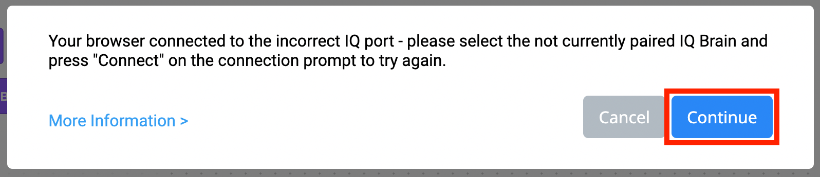 VEXcode IQ-webbläsaranslutningsmeddelande som lyder Din webbläsare är ansluten till fel IQ-port, vänligen välj den IQ Brain som för närvarande inte är parad och tryck på Anslut på anslutningsmeddelandet för att försöka igen. Det finns en länk för mer information nedan. Det finns också två knappar nedanför, en visar Avbryt och den andra visar Fortsätt. Knappen Fortsätt är markerad.