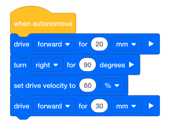 VEXcode V5 blocks stack that reads When autonomous, drive forward for 20 mm, turn right for 90 degrees, set drive velocity to 60%, and then drive forward for 30 mm.