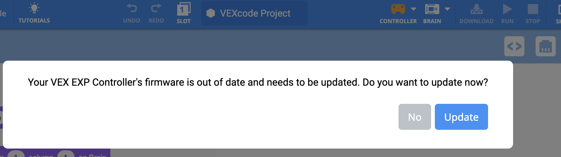 Εμφανίζεται το μήνυμα VEXcode EXP Low of Date Firmware (Ληγμένο υλικολογισμικό VEXcode EXP) με το μήνυμα ότι το υλικολογισμικό του ελεγκτή VEX EXP είναι ληγμένο και χρειάζεται ενημέρωση. Θέλετε να κάνετε ενημέρωση τώρα; Υπάρχουν δύο κουμπιά παρακάτω, το ένα γράφει Όχι και το άλλο γράφει Ενημέρωση.